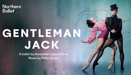 Text reads: 'Northern Ballet's Gentleman Jack. A ballet by Annabelle Lopez Ochoa. Music by Peter Salem'. There are two dancers on the right side of the image.