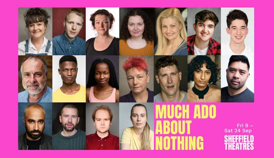 Image with line up of cast headshots on pink background with Much Ado About Nothing title, dates Fri 9 - Sat 24 Sep and Sheffield Theatres logo. Cast from left to right: Daneka Etchells, Lee Farrell, Laura Goulden Amy Helena, Karina Jones, Kit Kenneth, Leo Long, Gerard McDermott, Taku Mutero, Fatima Niemogha, Caroline Parker, Dan Parr, Shreya Patel, Richard Peralta, Guy Rhys, Ciaran Stewart, Ben Wilson and Claire Wetherall.