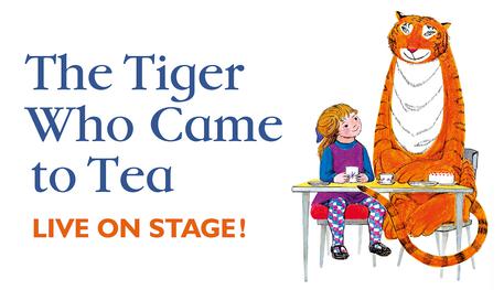 Text reads: 'The Tiger Who Came To Tea. Live on stage'. There is an illustration of a tiger and a young girl sitting and having tea.