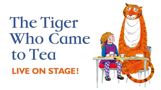 Text reads: 'The Tiger Who Came To Tea. Live on stage'. There is an illustration of a tiger and a young girl sitting and having tea.