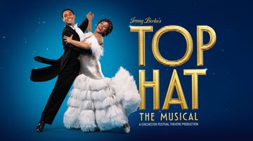 Promotional artwork for Top Hat featuring text which reads: 'Irving Berlin's Top Hat The Musical. A Chichester Festival Theatre Production'. On the left hand side of the image, there is a man and woman dancing. The man is wearing a black suit and white smart shirt. The woman is wearing a white and gold elegant dress. They are smiling.
