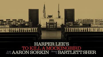 Text reads: 'Harper Lee's To Kill A Mockingbird. A new play by Aaron Sorkin. Directed by Bartlett Sher', There is a court room behind the text.