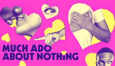 Much Ado About Nothing title on a bright pink background with cut out yellow hearts. Featured within the different heart shapes are a kissing couple, a pointing hand, an eye, crossed hands over heart and the top of a young man's head looking sideways