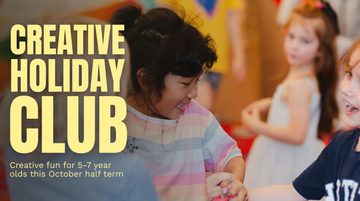 Creative Holiday Club | Creative fun for 5 - 7 year olds this October half term