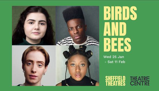 A composite image of four headshots against a green background. Text reads: BIRDS AND BEES, Wed 25 Jan - Sat 11 Feb, Theatre Centre, Sheffield Theatres